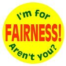 I'm for FAIRNESS are you?
